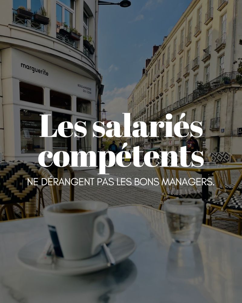 Les salariés compétents ne dérangent pas les bons managers.